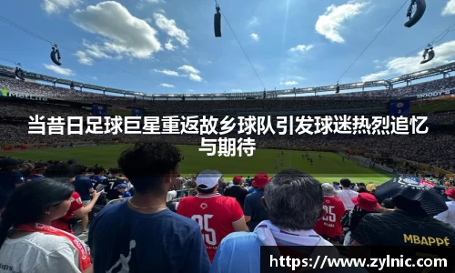 当昔日足球巨星重返故乡球队引发球迷热烈追忆与期待